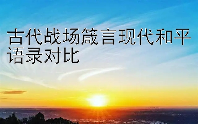 古代战场箴言现代和平语录对比