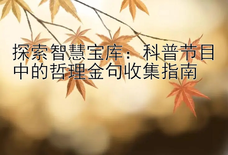 探索智慧宝库：科普节目中的哲理金句收集指南