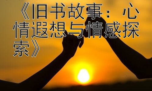 《旧书故事：心情遐想与情感探索》